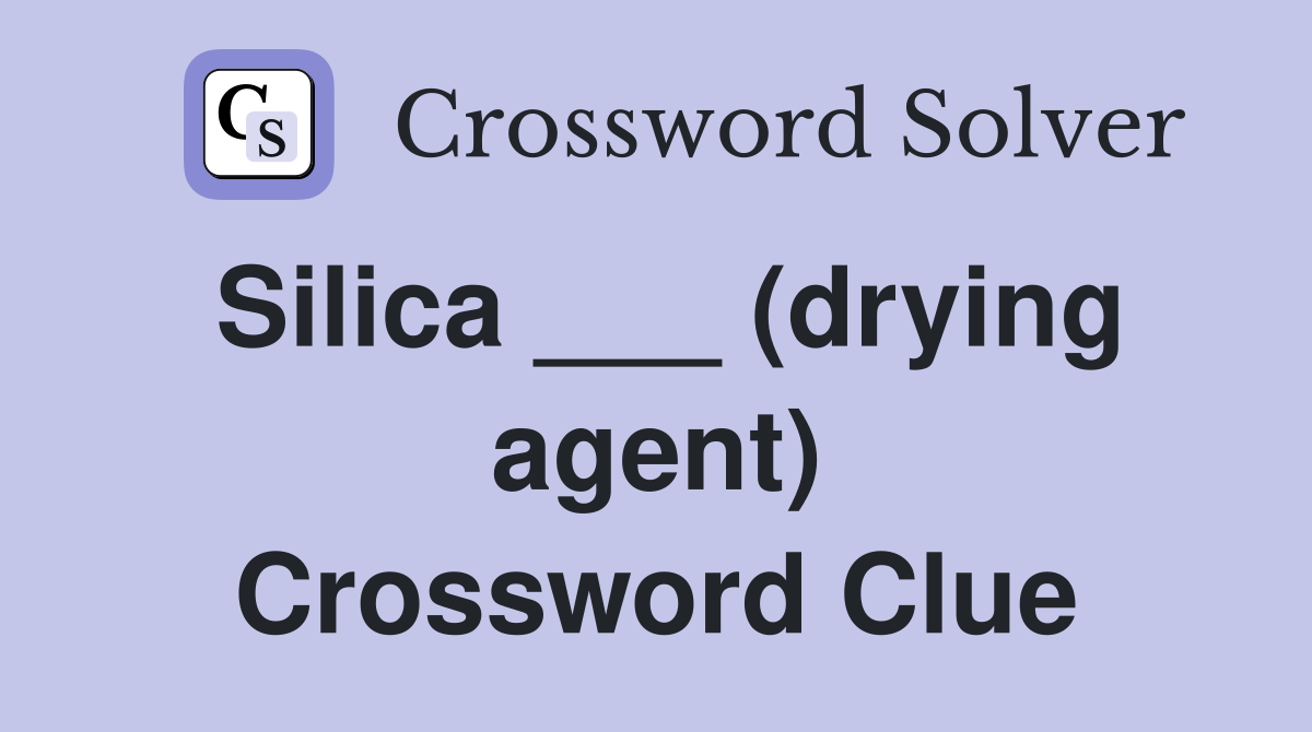 Silica ___ (drying agent) Crossword Clue