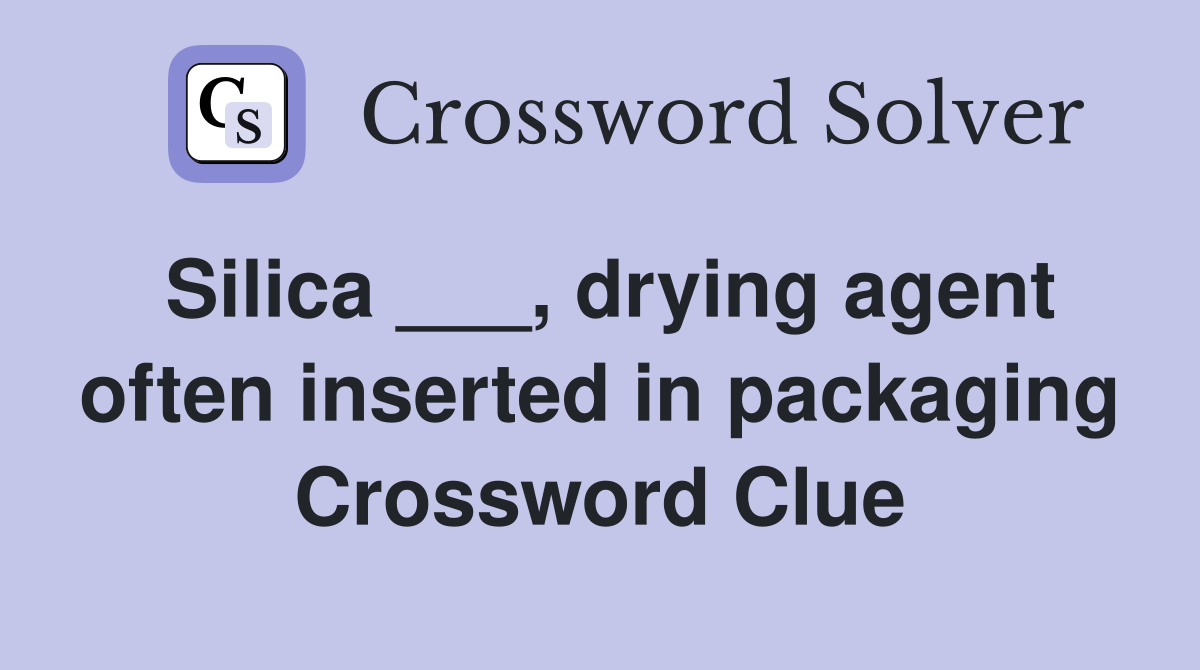 Silica ___, drying agent often inserted in packaging Crossword Clue