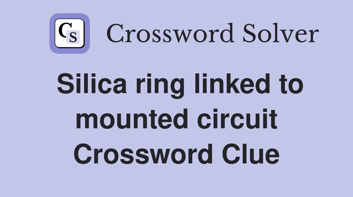Silica ring linked to mounted circuit Crossword Clue
