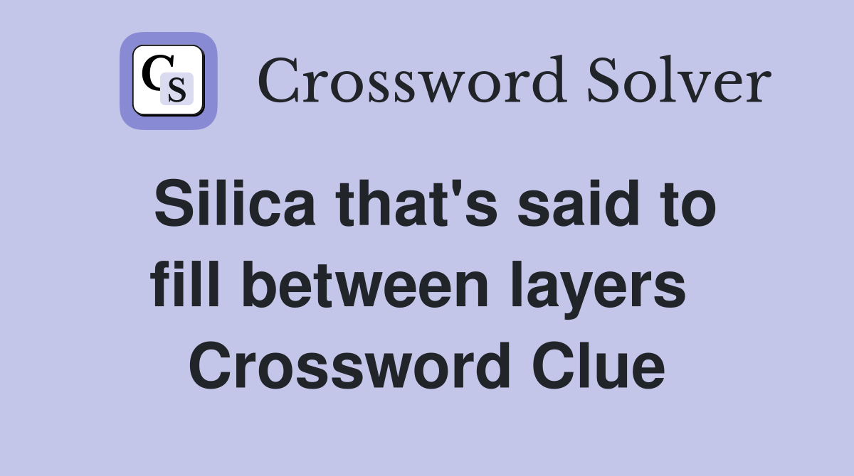Silica that's said to fill between layers  Crossword Clue