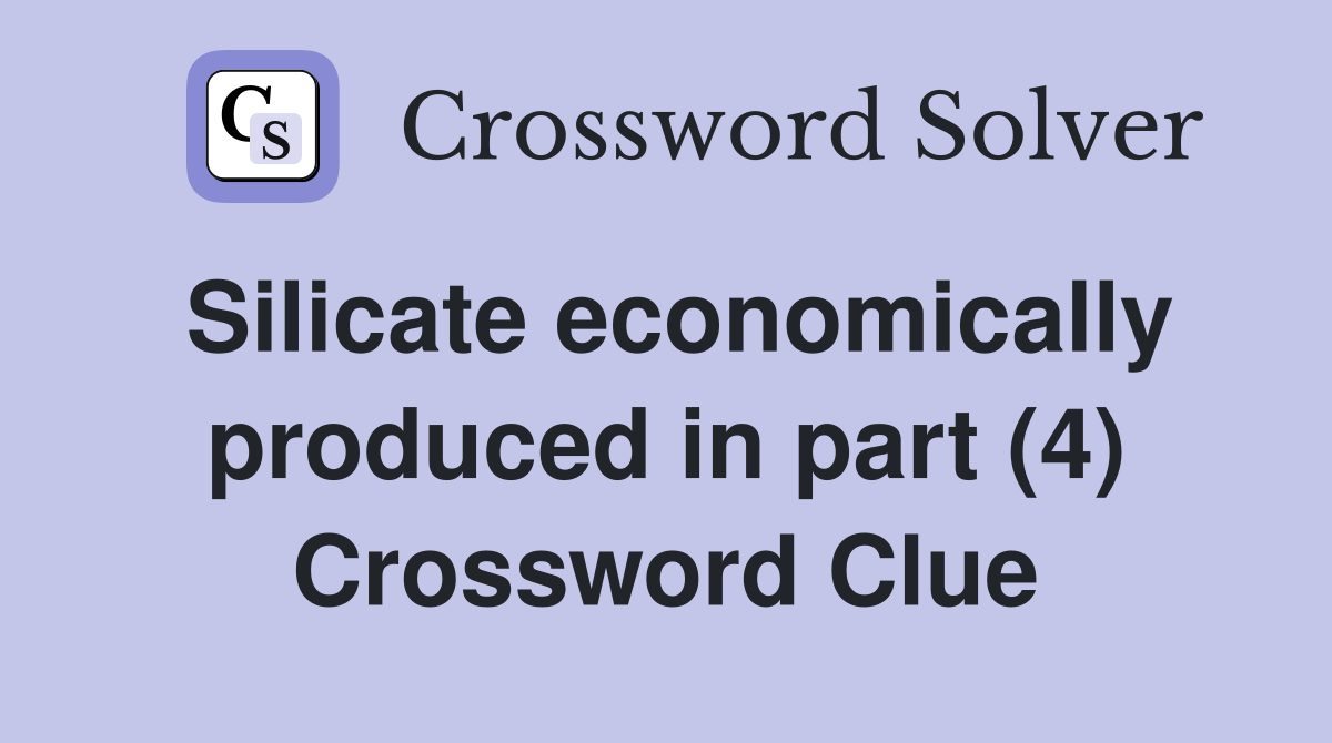 Silicate economically produced in part (4) Crossword Clue