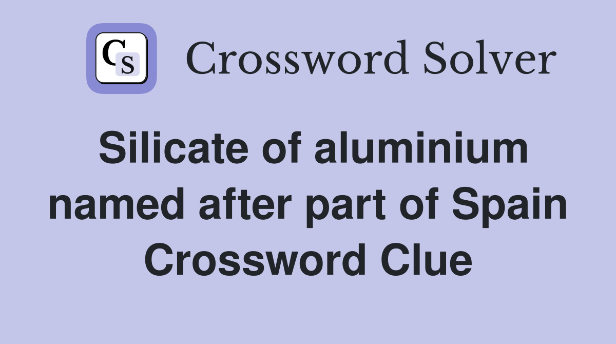 Silicate of aluminium named after part of Spain Crossword Clue