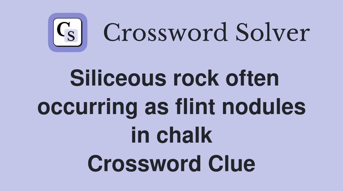 Siliceous rock often occurring as flint nodules in chalk Crossword Clue