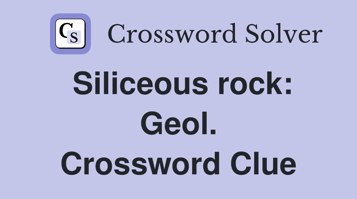 Siliceous rock: Geol. Crossword Clue