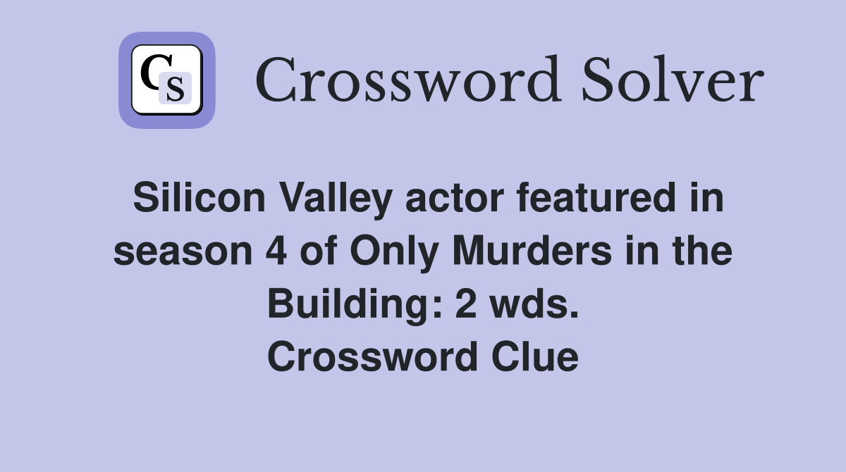 Silicon Valley actor featured in season 4 of Only Murders in the Building: 2 wds. Crossword Clue