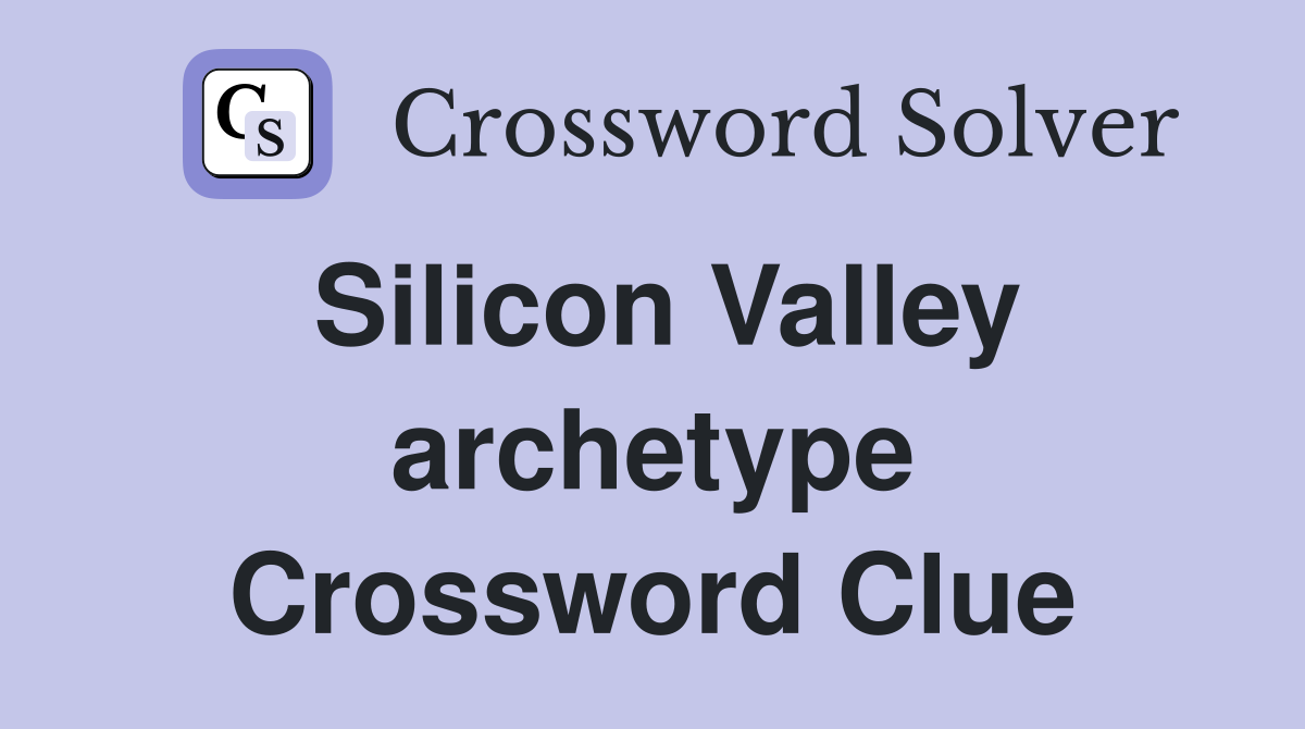 Silicon Valley archetype Crossword Clue