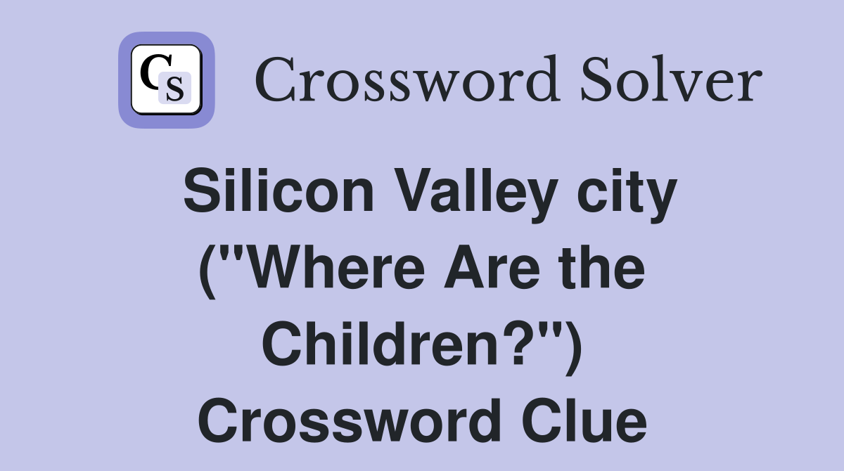 Silicon Valley city ("Where Are the Children?") Crossword Clue