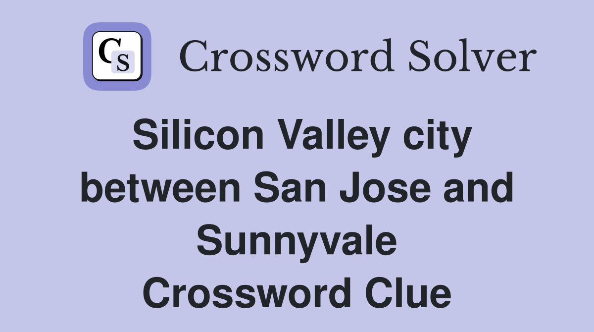 Silicon Valley city between San Jose and Sunnyvale Crossword Clue