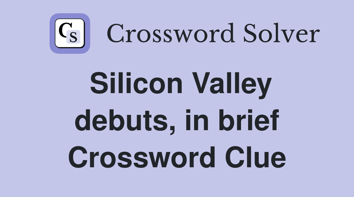 Silicon Valley debuts, in brief Crossword Clue