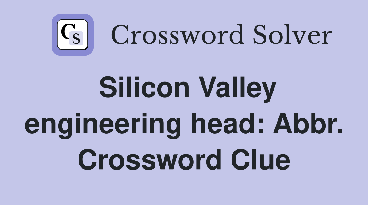 Silicon Valley engineering head: Abbr. Crossword Clue