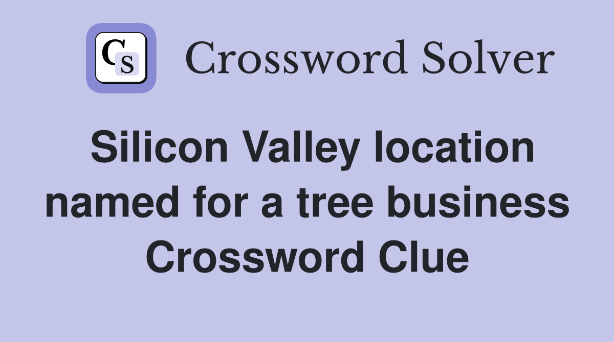 Silicon Valley location named for a tree business Crossword Clue