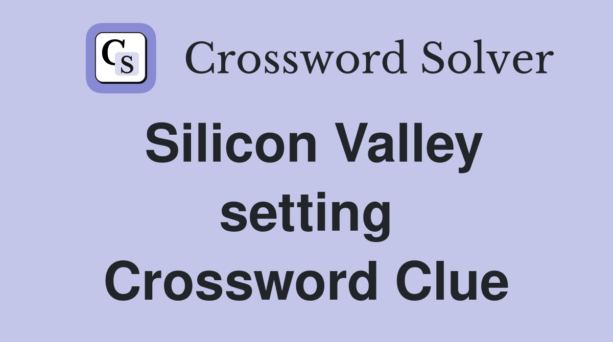 Silicon Valley setting Crossword Clue