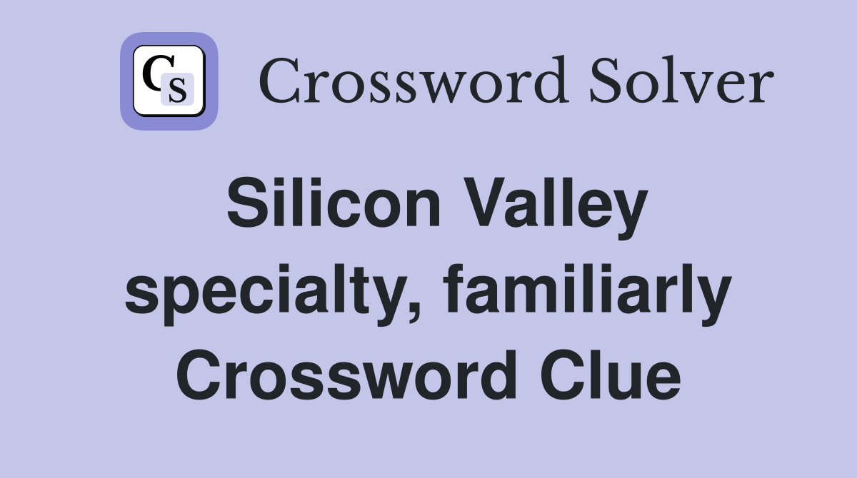Silicon Valley specialty, familiarly Crossword Clue