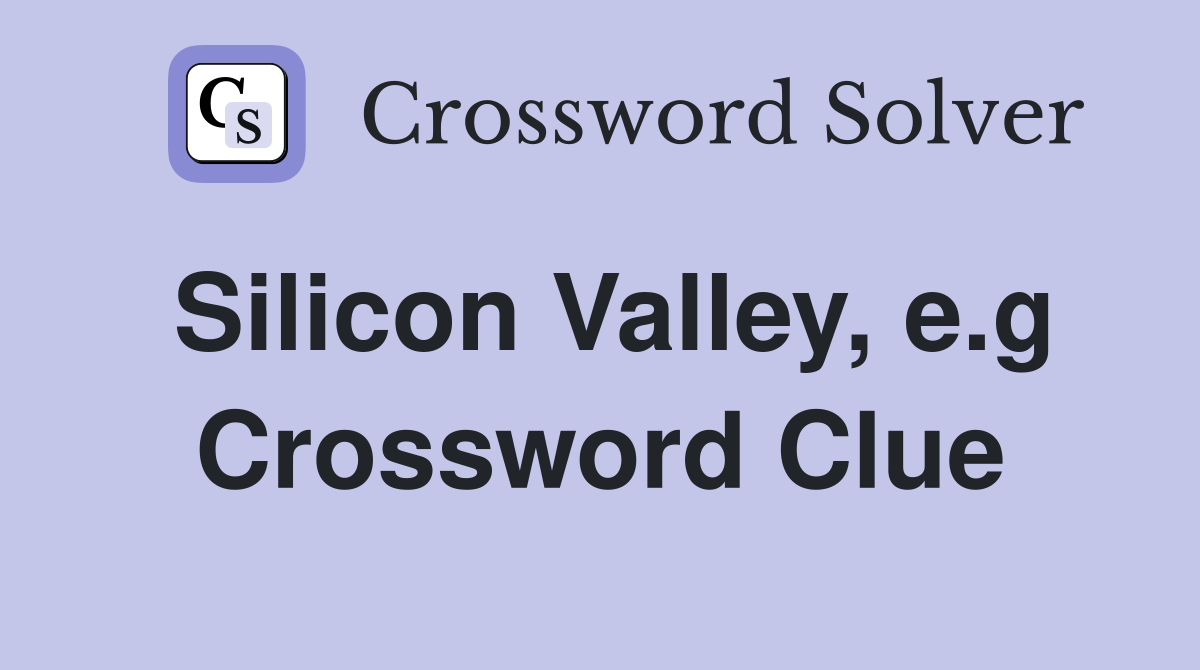 Silicon Valley, e.g Crossword Clue