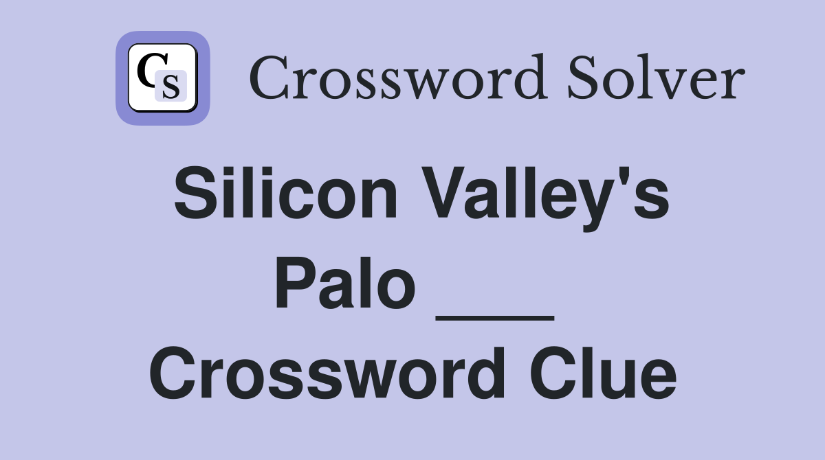 Silicon Valley's Palo ___ Crossword Clue