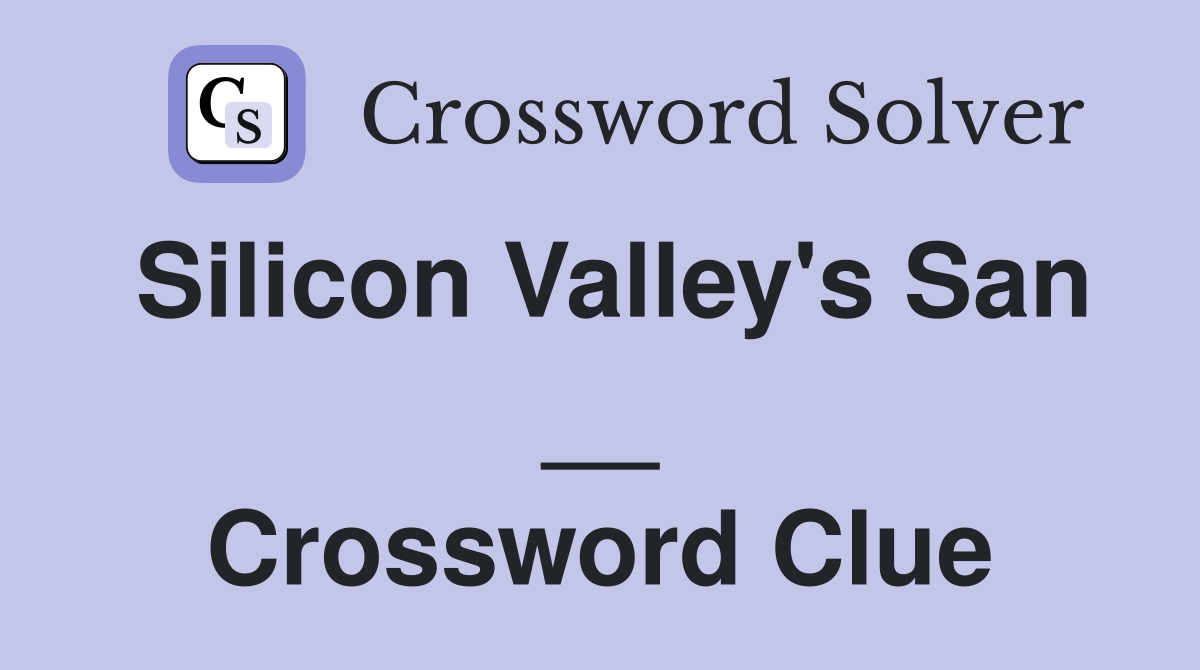 Silicon Valley's San __ Crossword Clue