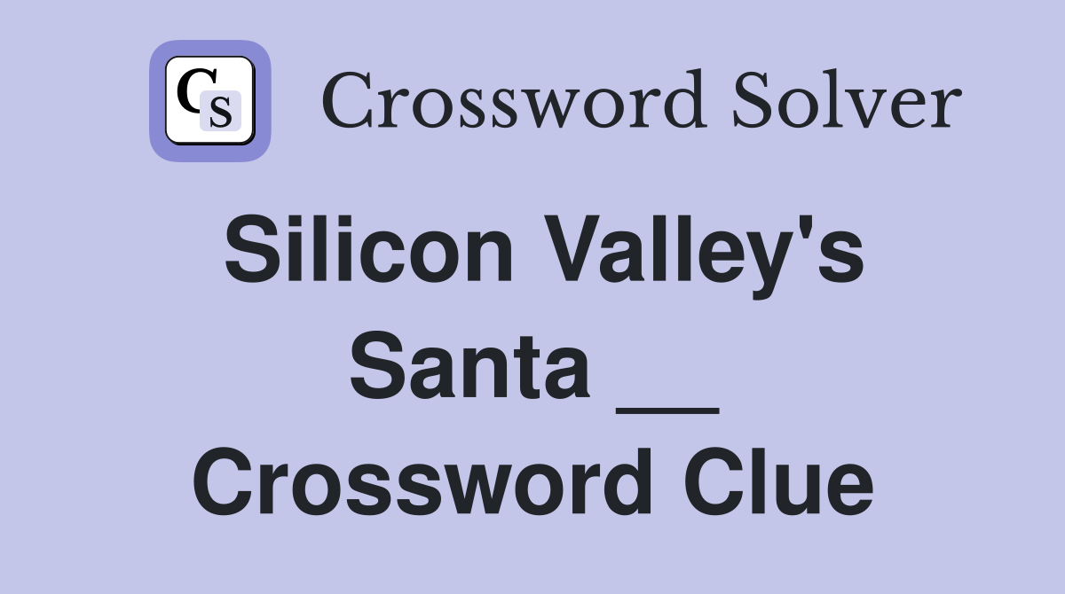 Silicon Valley's Santa __ Crossword Clue