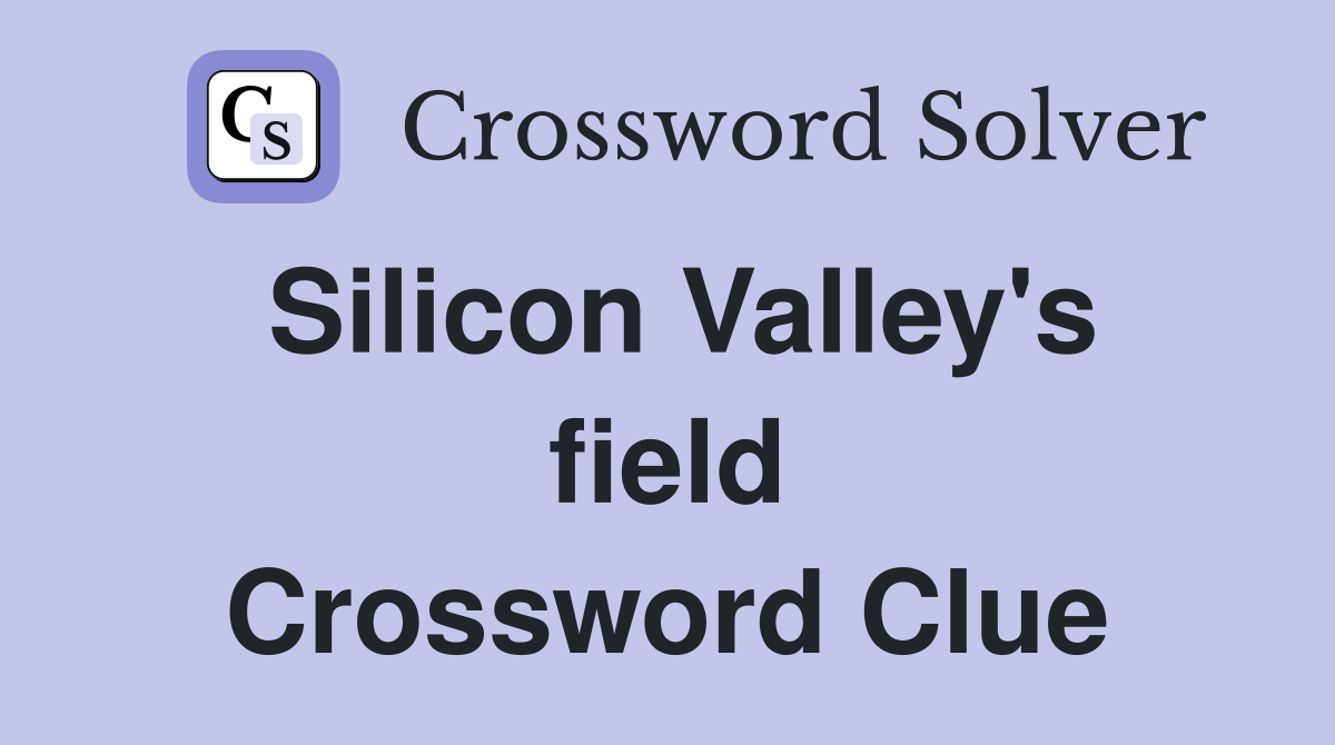 Silicon Valley's field Crossword Clue