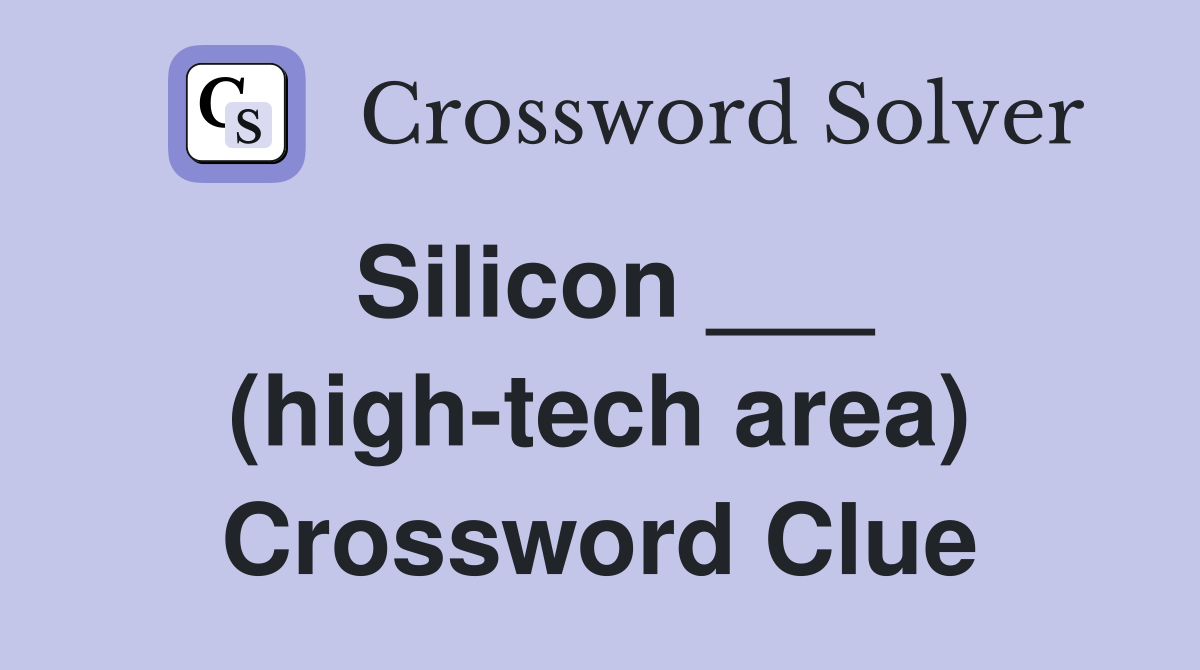 Silicon ___ (high-tech area) Crossword Clue