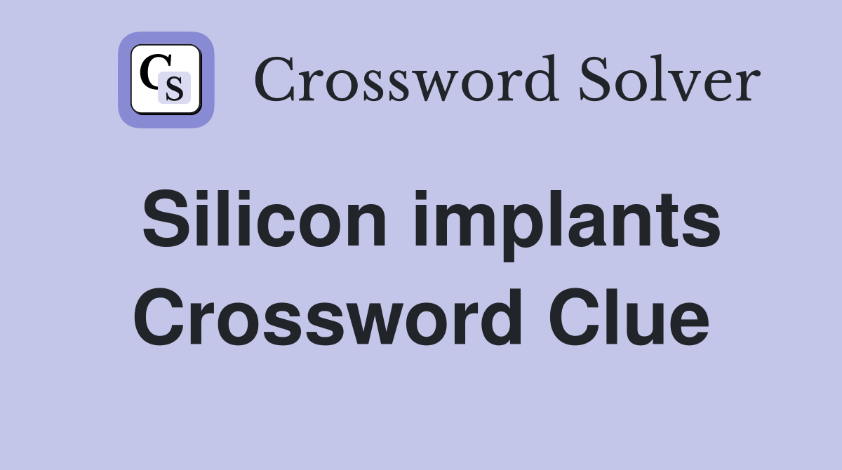 Silicon implants Crossword Clue
