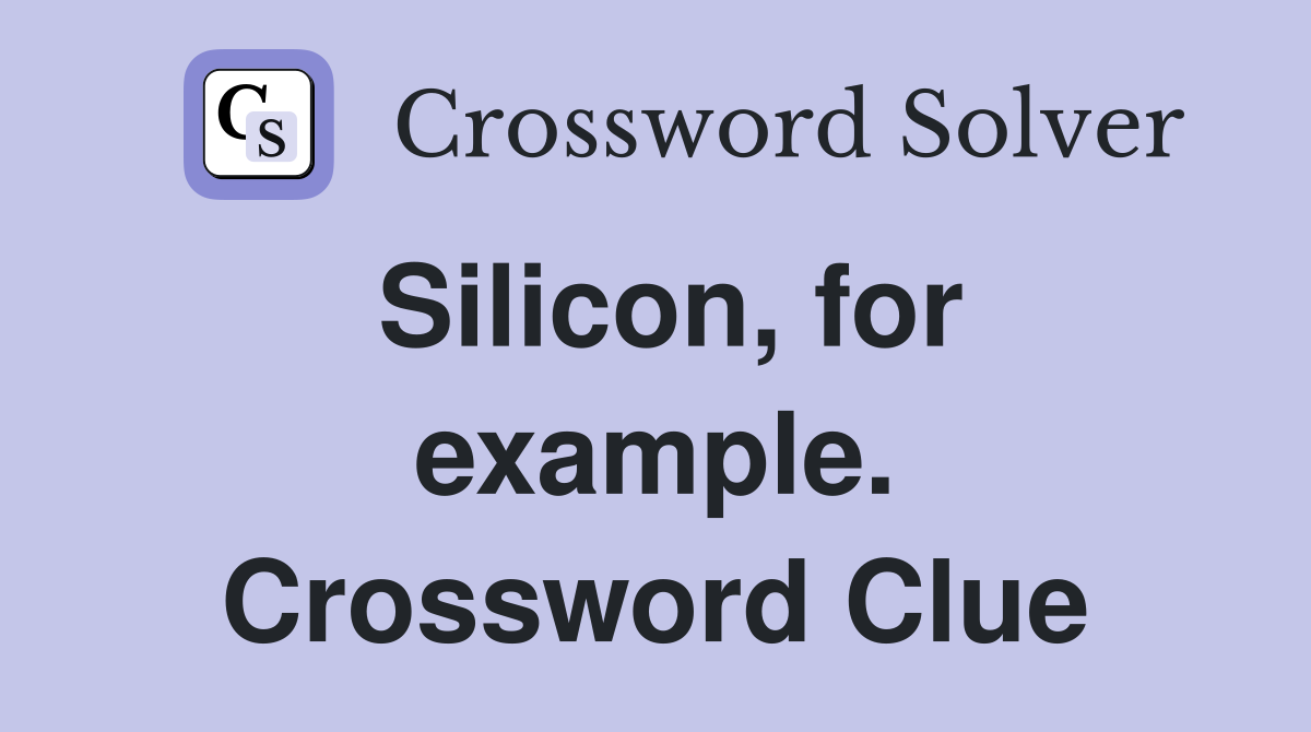 Silicon, for example. Crossword Clue