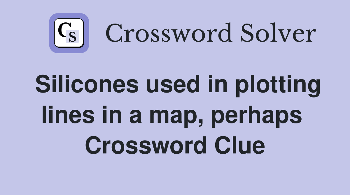 Silicones used in plotting lines in a map, perhaps  Crossword Clue
