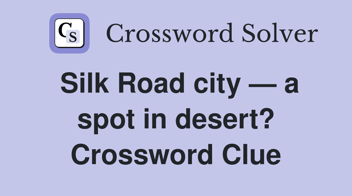 Silk Road city — a spot in desert? Crossword Clue