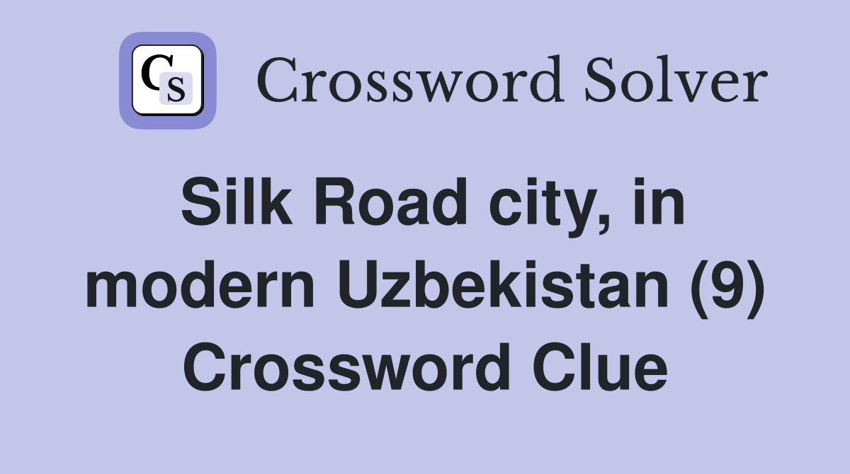 Silk Road city, in modern Uzbekistan (9) Crossword Clue