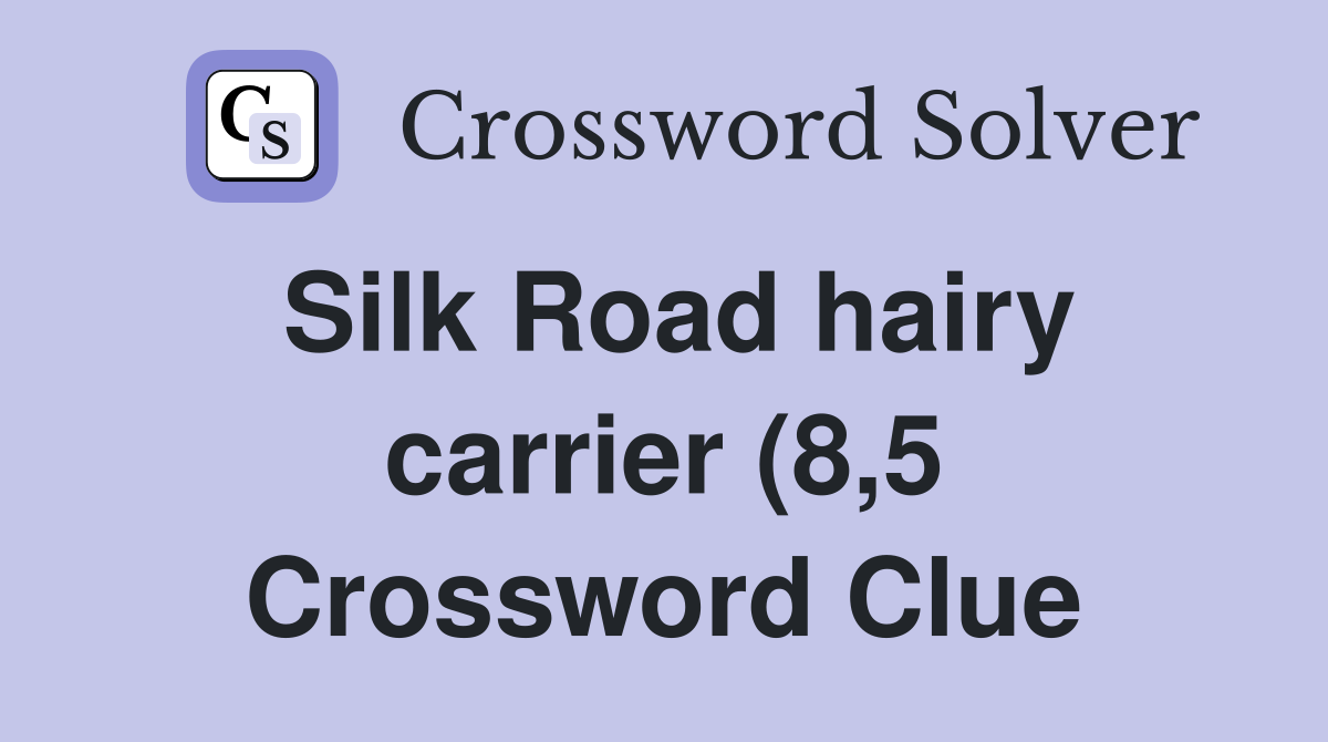 Silk Road hairy carrier (8 5) Crossword Clue Answers Crossword Solver Silk Road hairy carrier (8 5) Crossword Clue Answers Crossword Solver