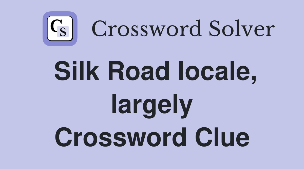 Silk Road locale, largely Crossword Clue