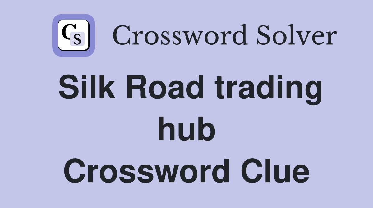 Silk Road trading hub Crossword Clue