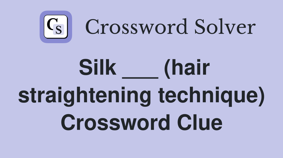 Silk ___ (hair straightening technique) Crossword Clue