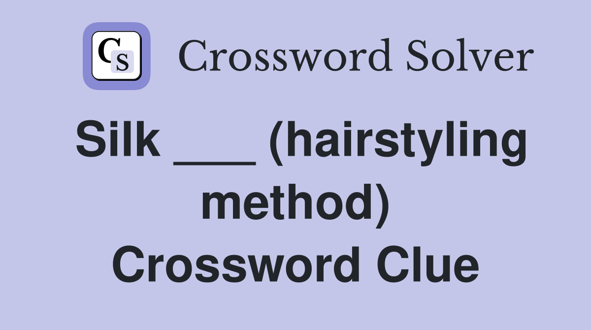 Silk ___ (hairstyling method) Crossword Clue