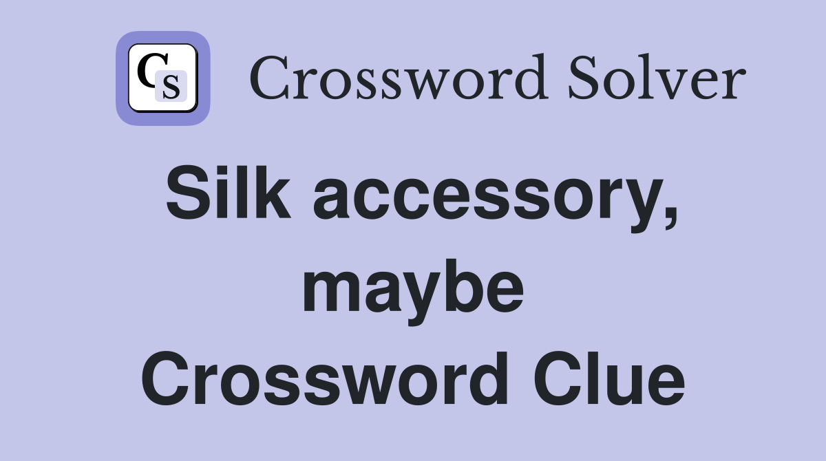 Silk accessory, maybe Crossword Clue