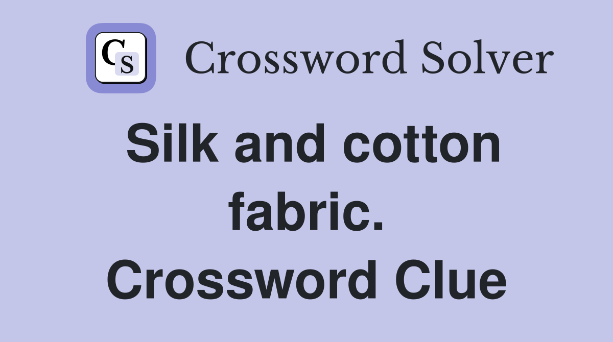 Silk and cotton fabric. Crossword Clue