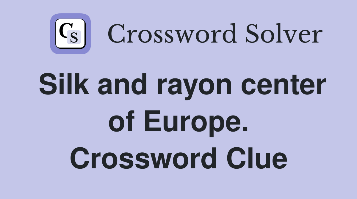 Silk and rayon center of Europe. Crossword Clue