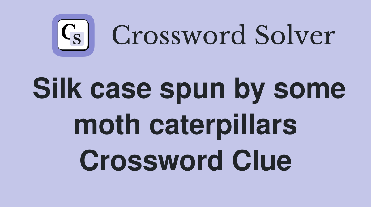 Silk case spun by some moth caterpillars Crossword Clue