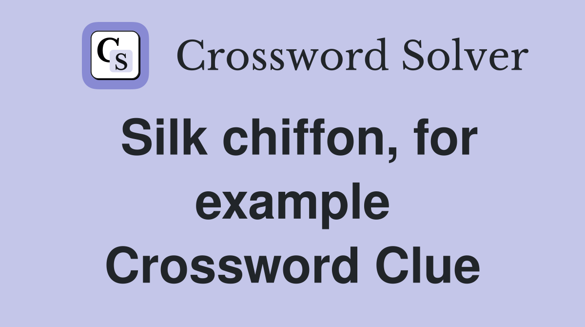 Silk chiffon, for example Crossword Clue