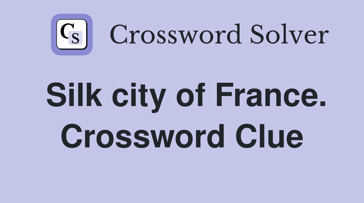 Silk city of France. Crossword Clue