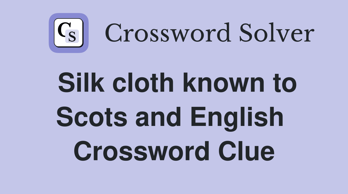 Silk cloth known to Scots and English  Crossword Clue