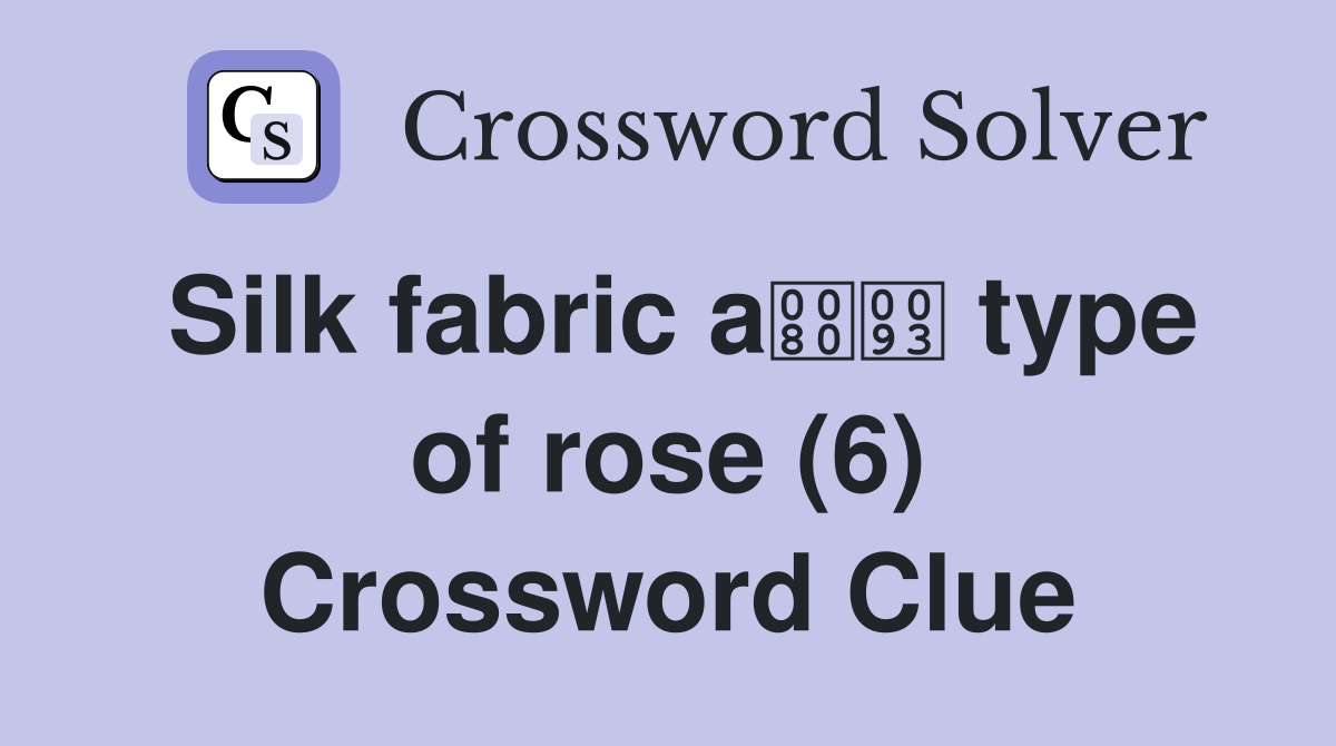 Silk fabric a type of rose (6) Crossword Clue