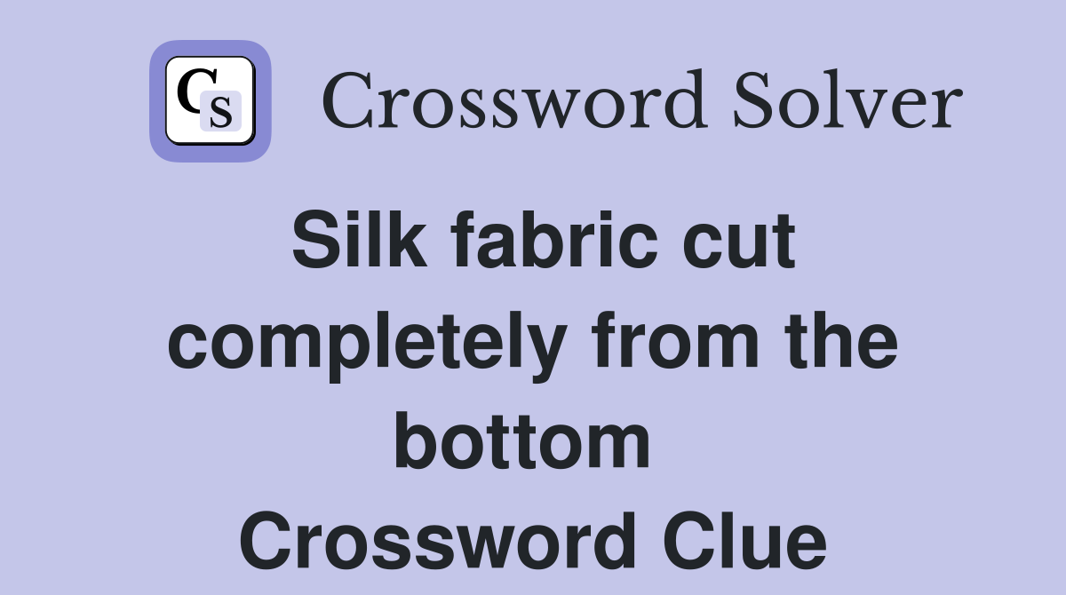 Silk fabric cut completely from the bottom  Crossword Clue