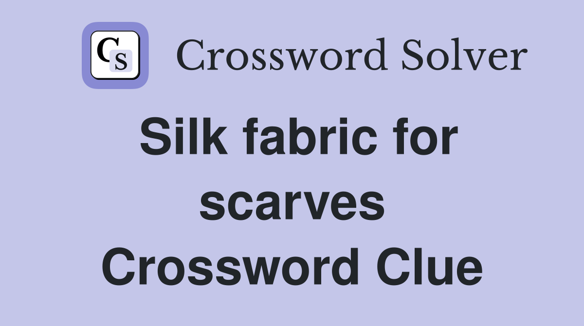 Silk fabric for scarves Crossword Clue
