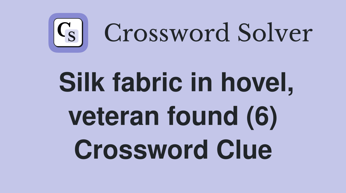 Silk fabric in hovel, veteran found (6) Crossword Clue