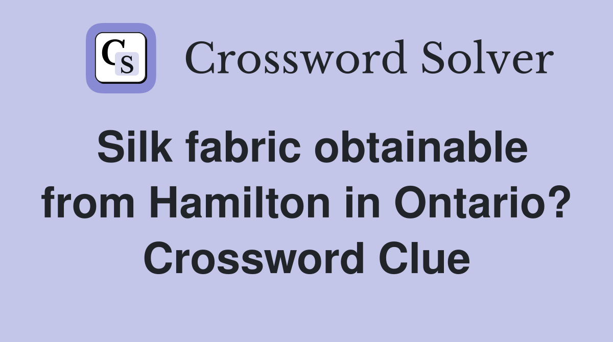 Silk fabric obtainable from Hamilton in Ontario? Crossword Clue