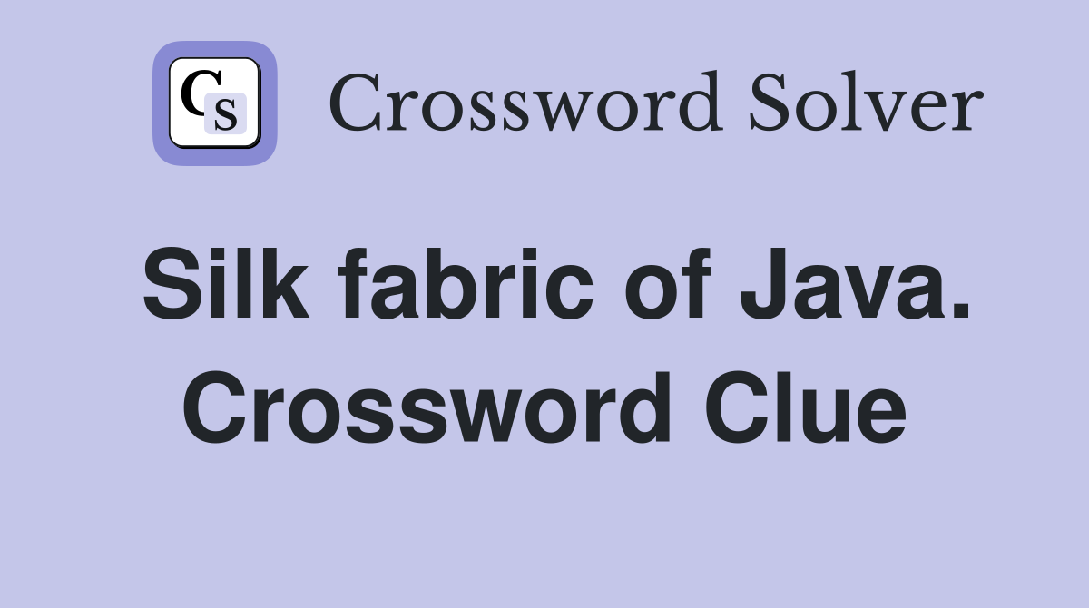 Silk fabric of Java. Crossword Clue