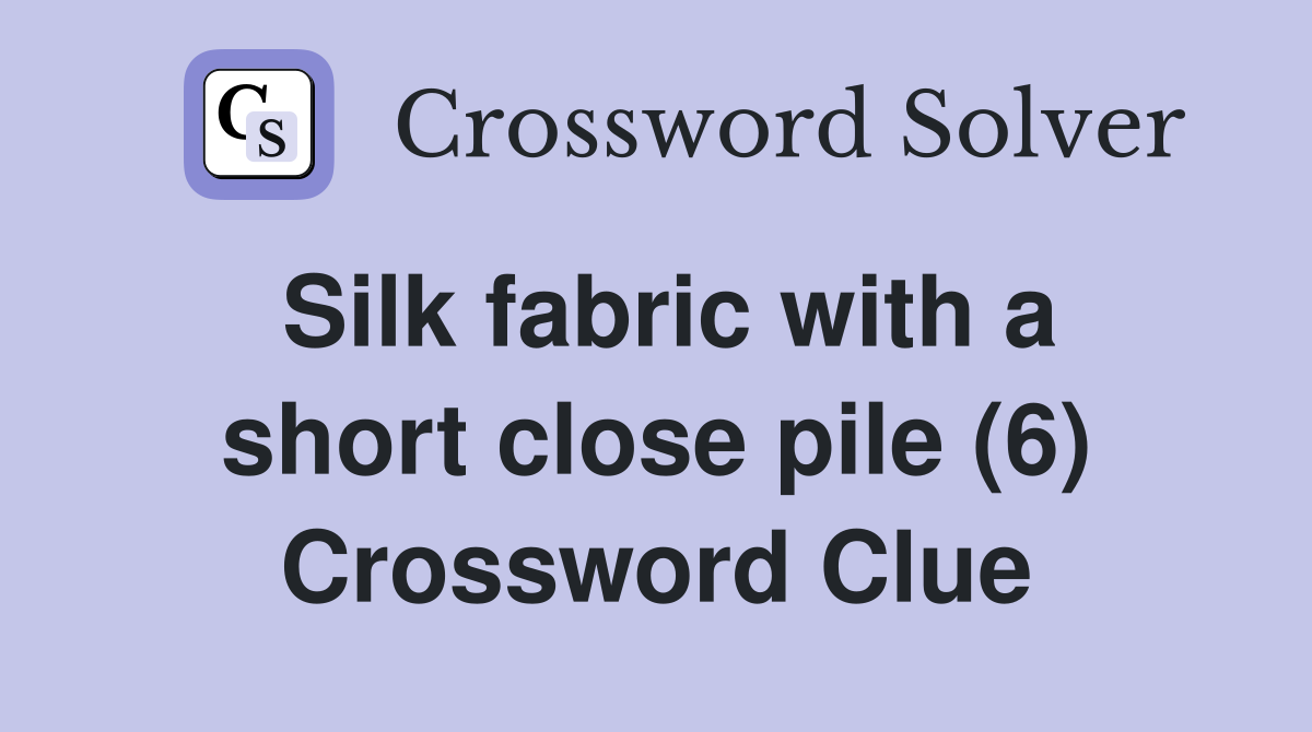 Silk fabric with a short close pile (6) Crossword Clue