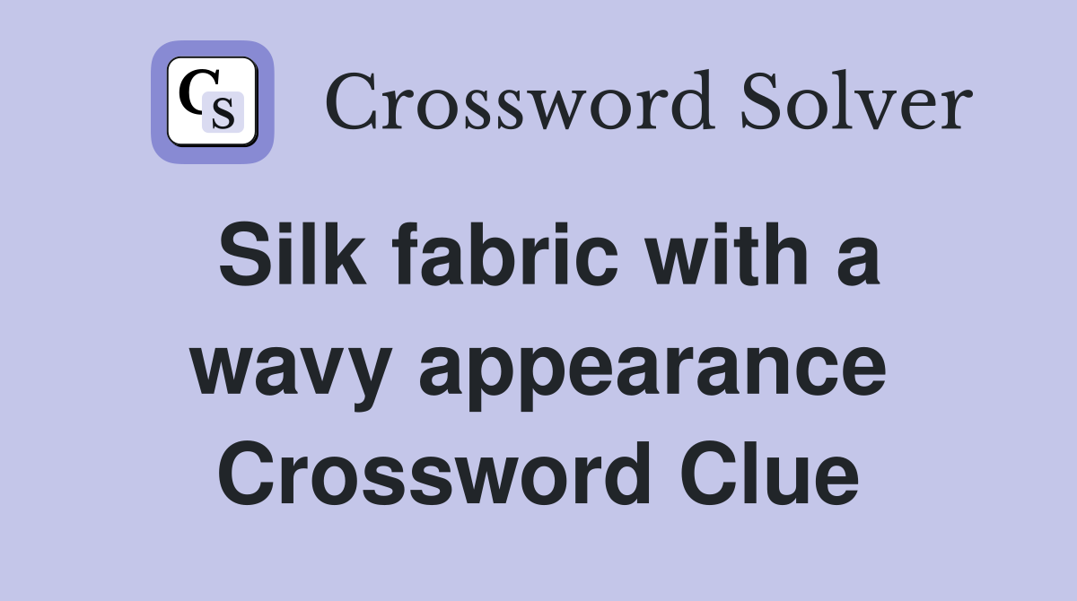 Silk fabric with a wavy appearance Crossword Clue