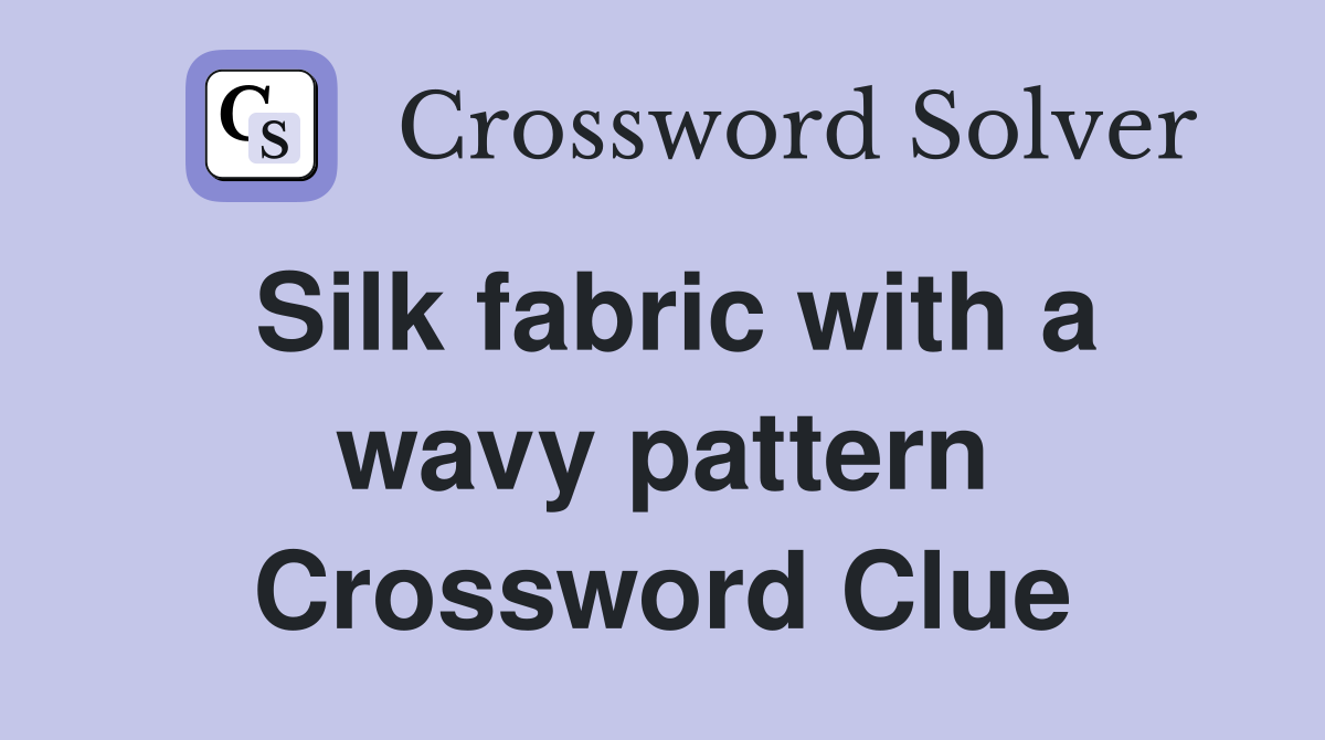 Silk fabric with a wavy pattern Crossword Clue