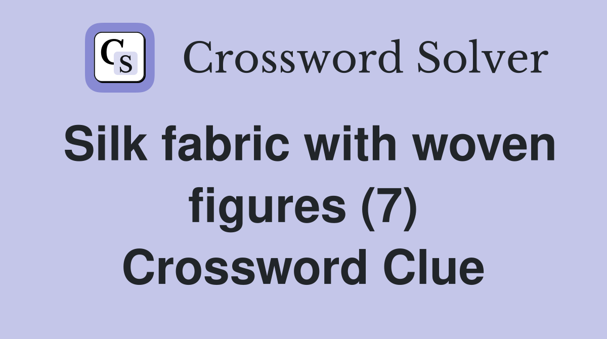 Silk fabric with woven figures (7) Crossword Clue